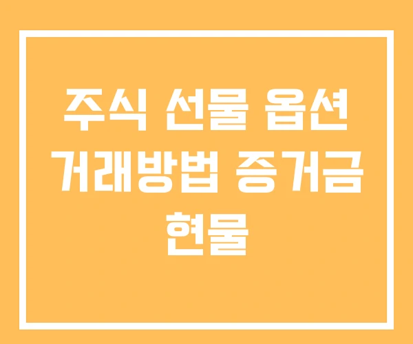 주식 선물 옵션 거래방법 증거금 현물