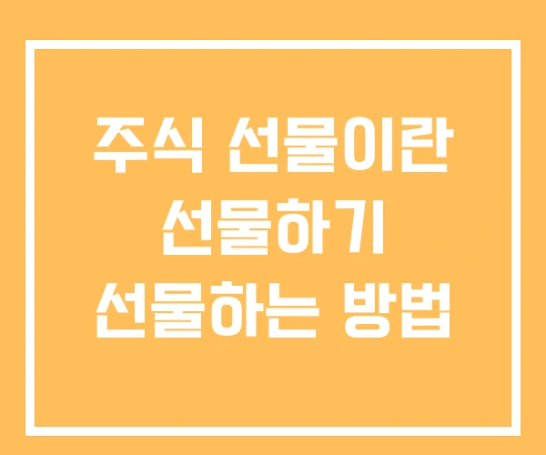 주식 선물이란 선물하기 선물하는 방법