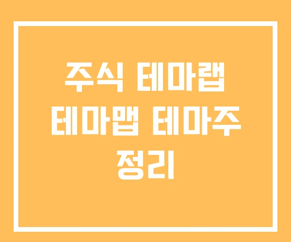 주식 테마랩 테마맵 테마주 정리