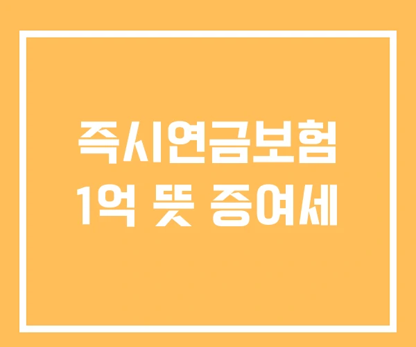 즉시연금보험 1억 뜻 증여세