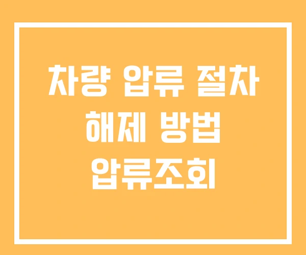 차량 압류 절차 해제 방법 압류조회