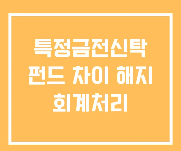 특정금전신탁 펀드 차이 해지 회계처리