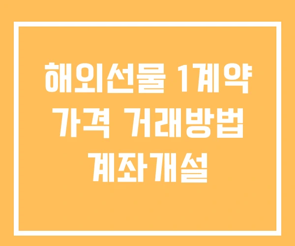 해외선물 1계약 가격 거래방법 계좌개설