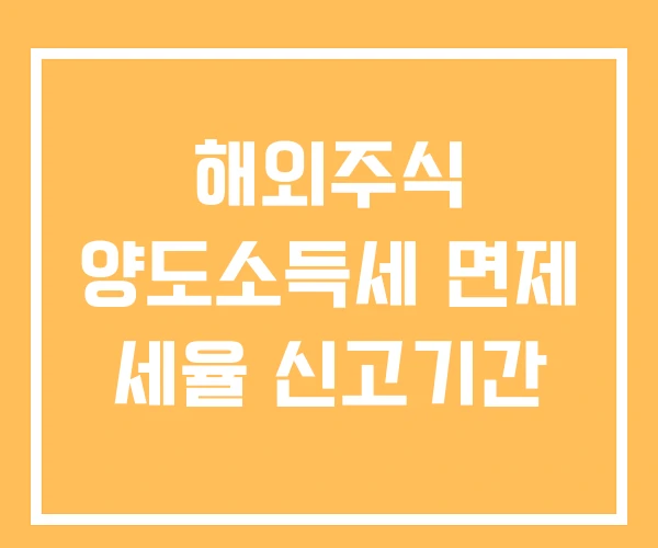 해외주식 양도소득세 면제 세율 신고기간