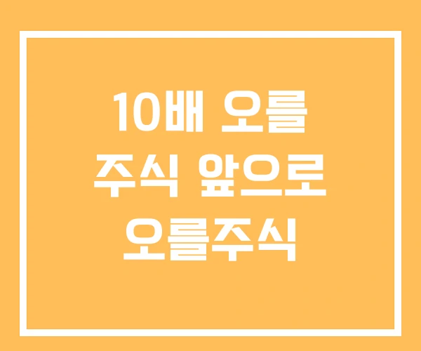 10배 오를 주식 앞으로 오를주식