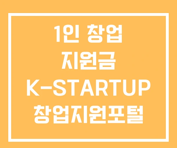 1인 창업 지원금 K-STARTUP 창업지원포털 사업 투자 받기