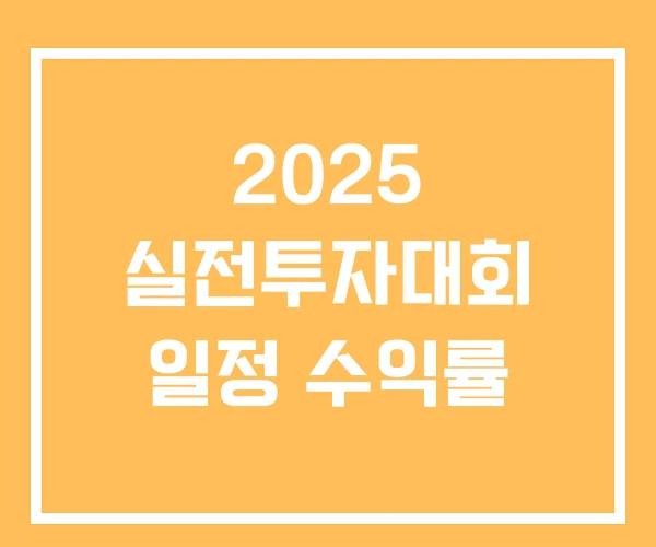 2025 실전투자대회 일정 수익률 2025 실전투자대회 일정 수익률