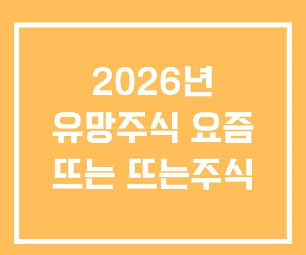 2026년 유망주식 요즘 뜨는 뜨는주식