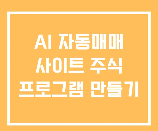 AI 자동매매 사이트 주식 프로그램 만들기 AI 자동매매 사이트 주식 프로그램 만들기