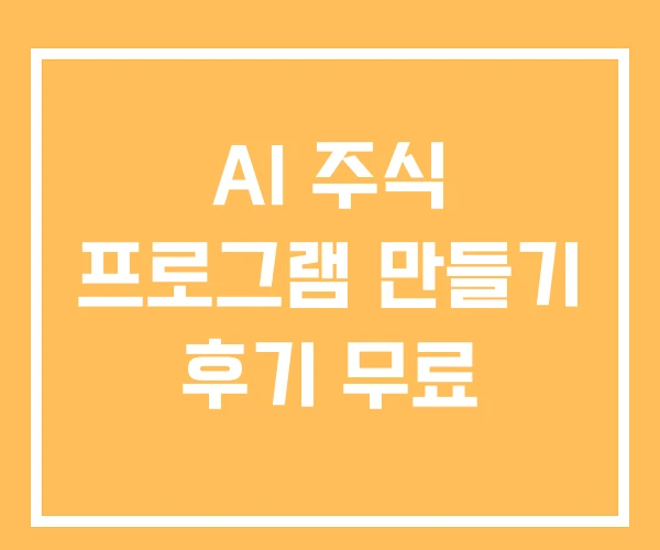 AI 주식 프로그램 만들기 후기 무료 AI 주식 프로그램 만들기 후기 무료