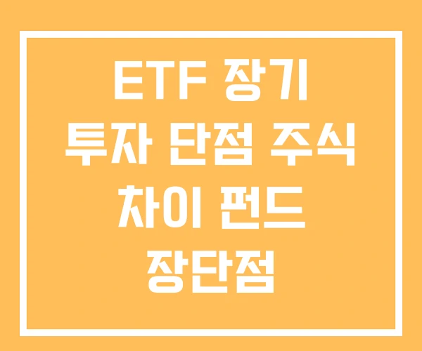 ETF 장기 투자 단점 주식 차이 펀드 장단점