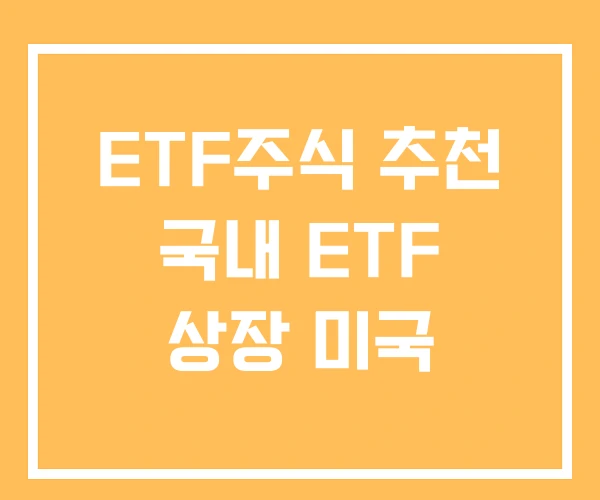 ETF주식 추천 국내 ETF 상장 미국 ETF주식 추천 국내 ETF 상장 미국