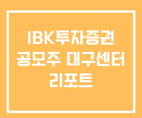 IBK투자증권 공모주 대구센터 리포트