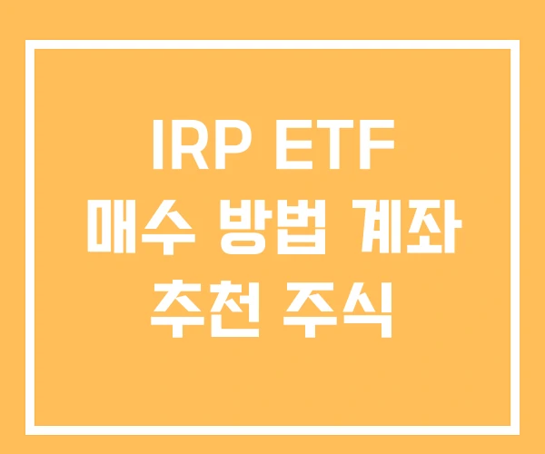 IRP ETF 매수 방법 계좌 추천 주식 IRP ETF 매수 방법 계좌 추천 주식