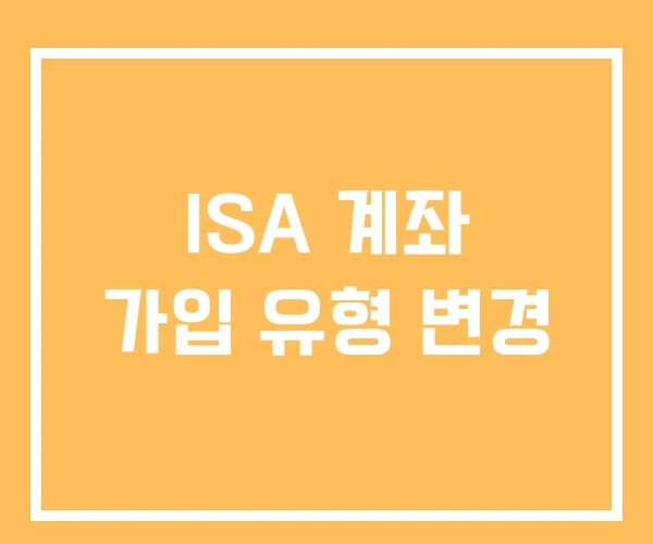ISA 계좌 가입 유형 변경 ISA 계좌 가입 유형 변경
