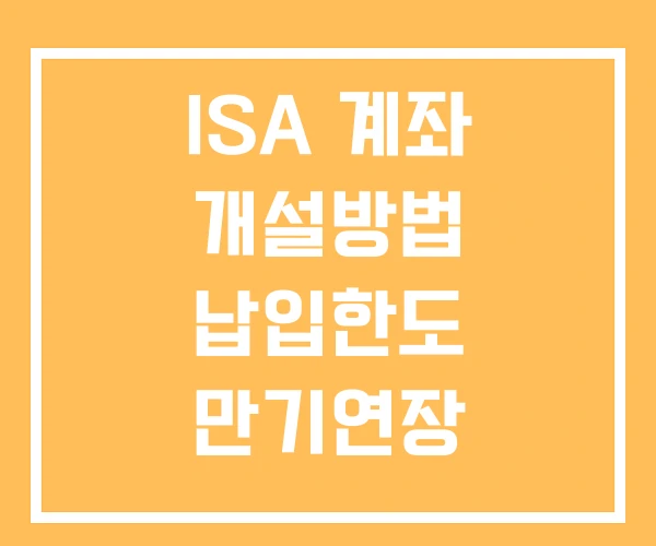 ISA 계좌 개설방법 납입한도 만기연장