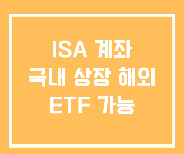ISA 계좌 국내 상장 해외 ETF 가능 ISA 계좌 국내 상장 해외 ETF 가능
