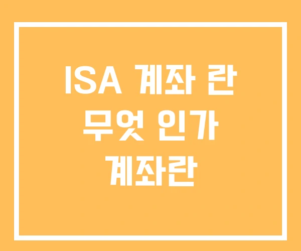 ISA 계좌 란 무엇 인가 계좌란 ISA 계좌 란 무엇 인가 계좌란