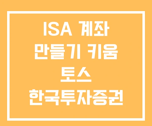 ISA 계좌 만들기 키움 토스 한국투자증권 ISA 계좌 만들기 키움 토스 한국투자증권