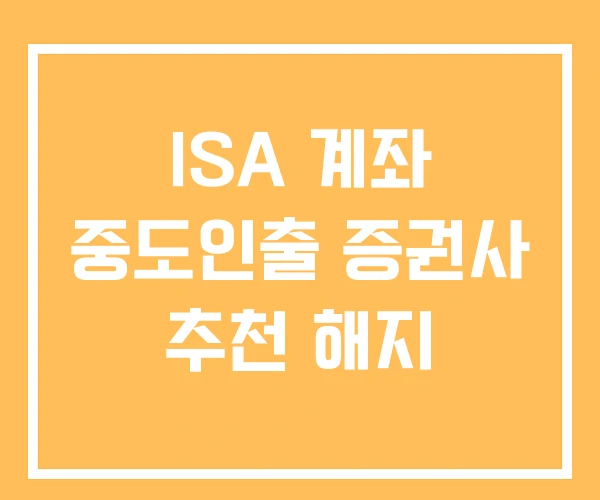 ISA 계좌 중도인출 증권사 추천 해지