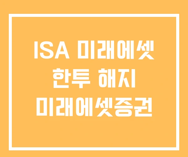 ISA 미래에셋 한투 해지 미래에셋증권