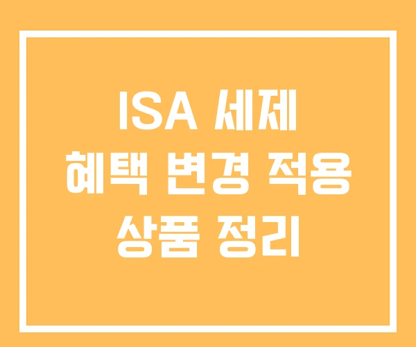 ISA 세제 혜택 변경 적용 상품 정리 ISA 세제 혜택 변경 적용 상품 정리