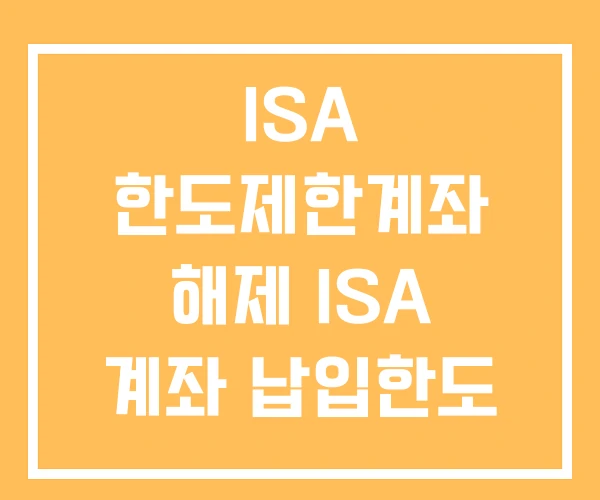 ISA 한도제한계좌 해제 ISA 계좌 납입한도