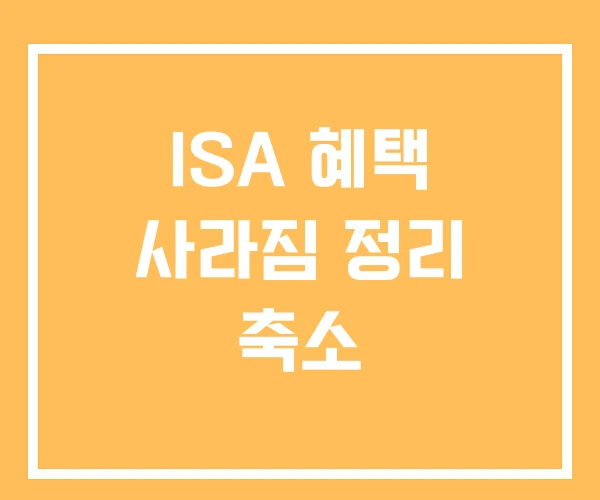 ISA 혜택 사라짐 정리 축소