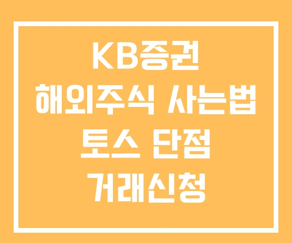 KB증권 해외주식 사는법 토스 단점 거래신청 KB증권 해외주식 사는법 토스 단점 거래신청