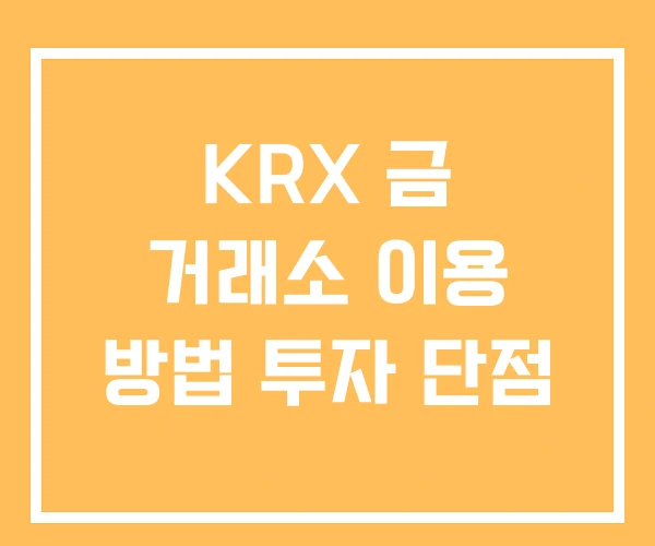 KRX 금 거래소 이용 방법 투자 단점 KRX 금 거래소 이용 방법 투자 단점