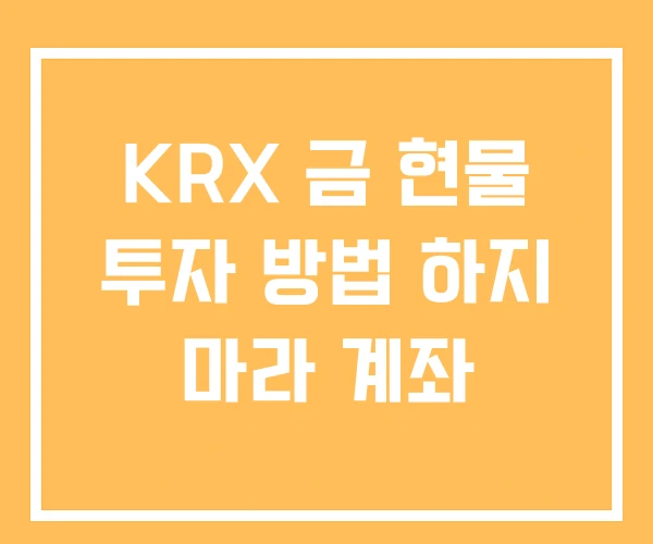 KRX 금 현물 투자 방법 하지 마라 계좌