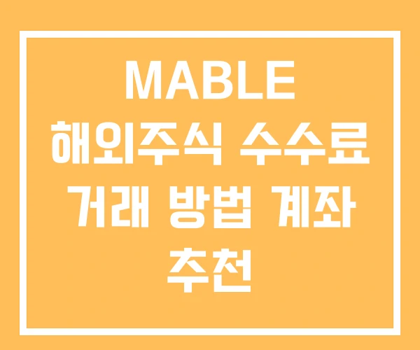 MABLE 해외주식 수수료 거래 방법 계좌 추천 MABLE 해외주식 수수료 거래 방법 계좌 추천