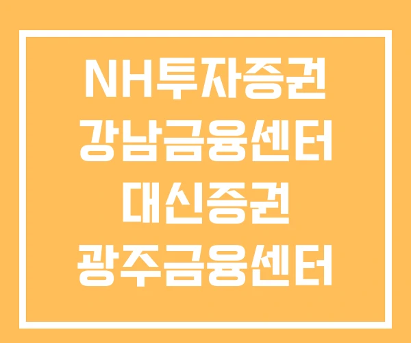NH투자증권 강남금융센터 대신증권 광주금융센터 메리츠종합금융 증권 NH투자증권 강남금융센터 대신증권 광주금융센터 메리츠종합금융 증권