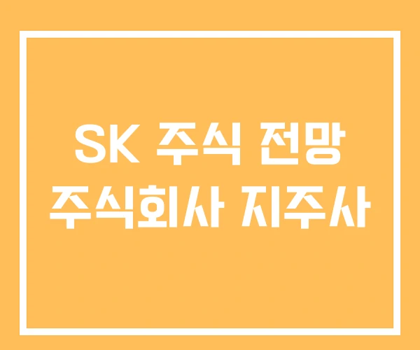 SK 주식 전망 주식회사 지주사 SK 주식 전망 주식회사 지주사