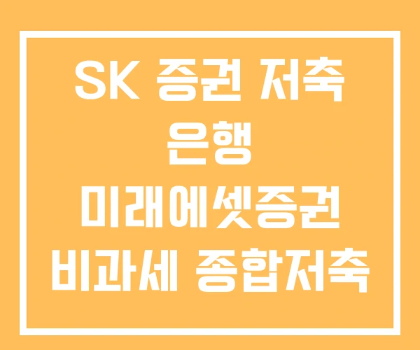 SK 증권 저축 은행 미래에셋증권 비과세 종합저축 연금저축계좌 SK 증권 저축 은행 미래에셋증권 비과세 종합저축 연금저축계좌