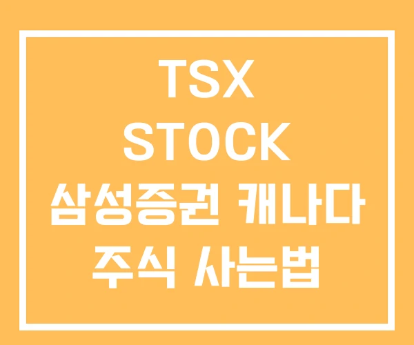 TSX STOCK 삼성증권 캐나다 주식 사는법