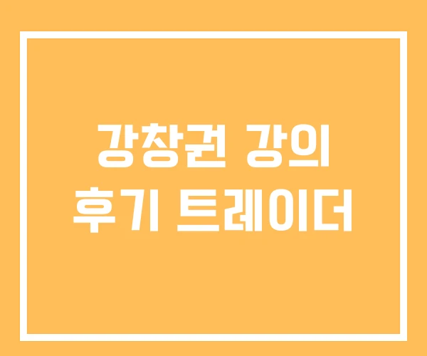 강창권 강의 후기 트레이더 강창권 강의 후기 트레이더