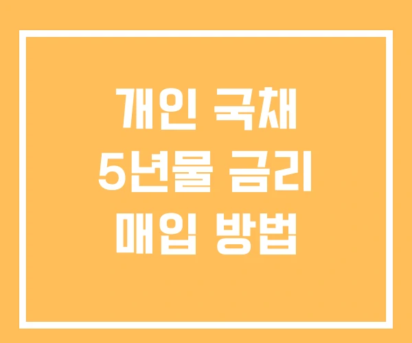 개인 국채 5년물 금리 매입 방법 개인 국채 5년물 금리 매입 방법