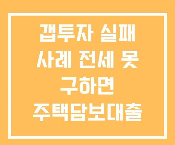 갭투자 실패 사례 전세 못 구하면 주택담보대출 갭투자 실패 사례 전세 못 구하면 주택담보대출