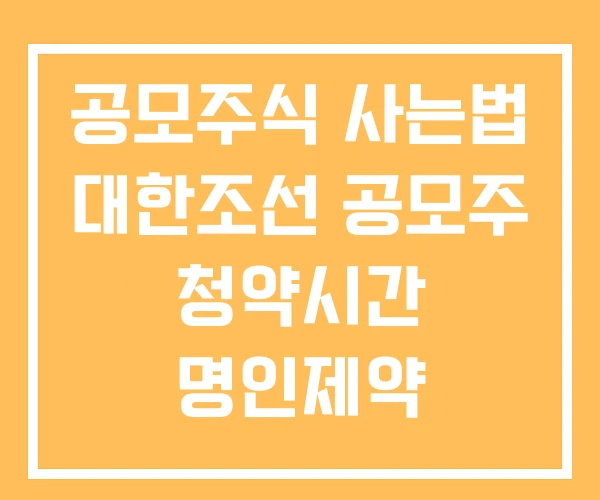 공모주식 사는법 대한조선 공모주 청약시간 명인제약 공모주식수 공모주식 사는법 대한조선 공모주 청약시간 명인제약 공모주식수