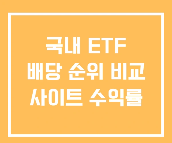 국내 ETF 배당 순위 비교 사이트 수익률 국내 ETF 배당 순위 비교 사이트 수익률