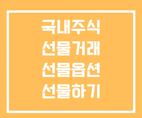 국내주식 선물거래 선물옵션 선물하기 국내주식 선물거래 선물옵션 선물하기