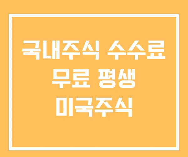 국내주식 수수료 무료 평생 미국주식 국내주식 수수료 무료 평생 미국주식