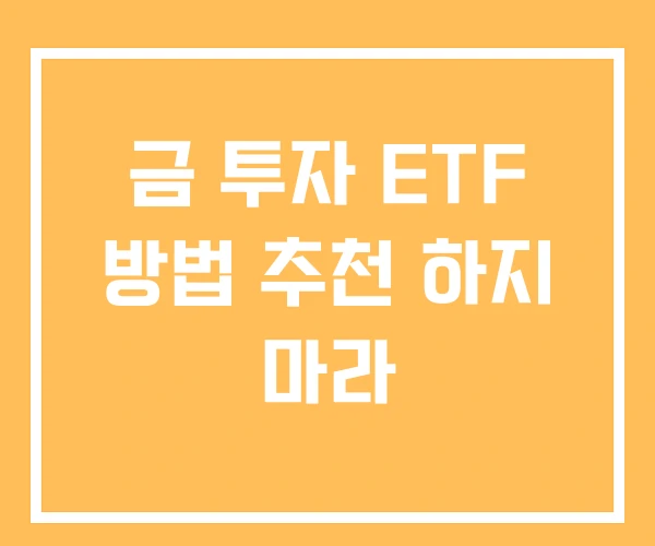 금 투자 ETF 방법 추천 하지 마라