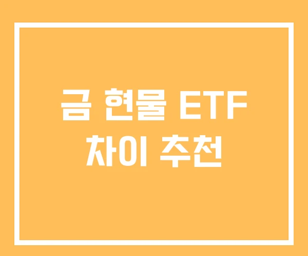 금 현물 ETF 차이 추천