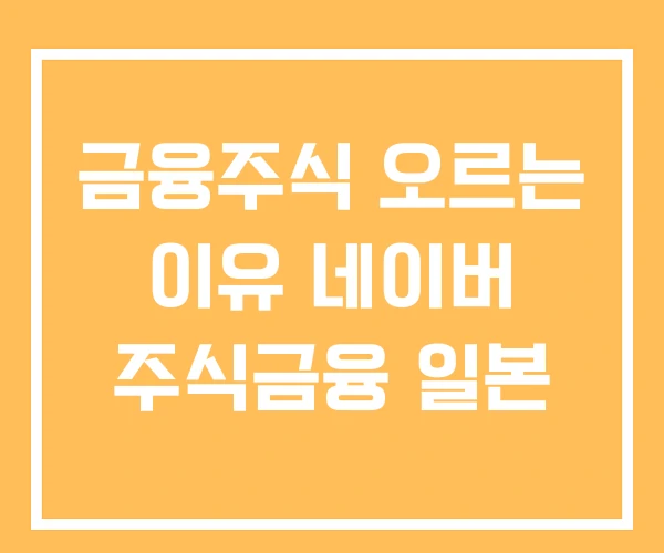 금융주식 오르는 이유 네이버 주식금융 일본