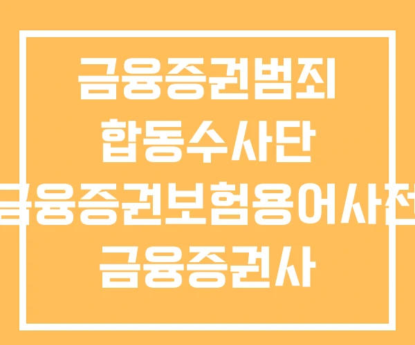 금융증권범죄 합동수사단 금융증권보험용어사전 금융증권사 리포트 금융증권범죄 합동수사단 금융증권보험용어사전 금융증권사 리포트