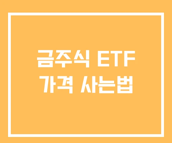 금주식 ETF 가격 사는법