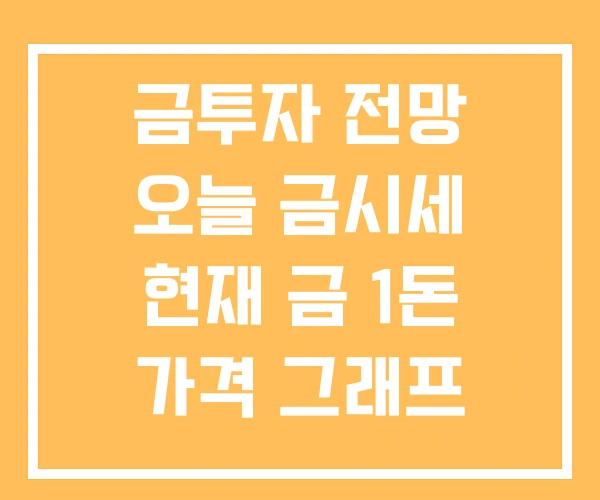 금투자 전망 오늘 금시세 현재 금 1돈 가격 그래프 금투자 전망 오늘 금시세 현재 금 1돈 가격 그래프