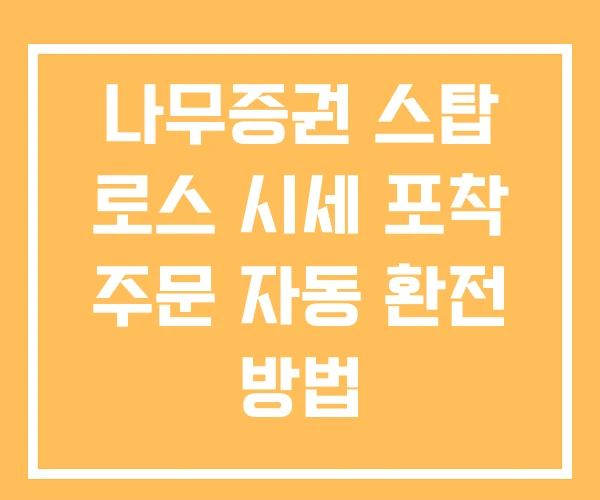 나무증권 스탑 로스 시세 포착 주문 자동 환전 방법